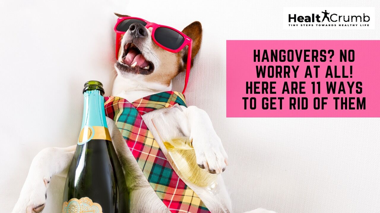 Hangovers? No worry at all! Here are 11 ways to get rid of them