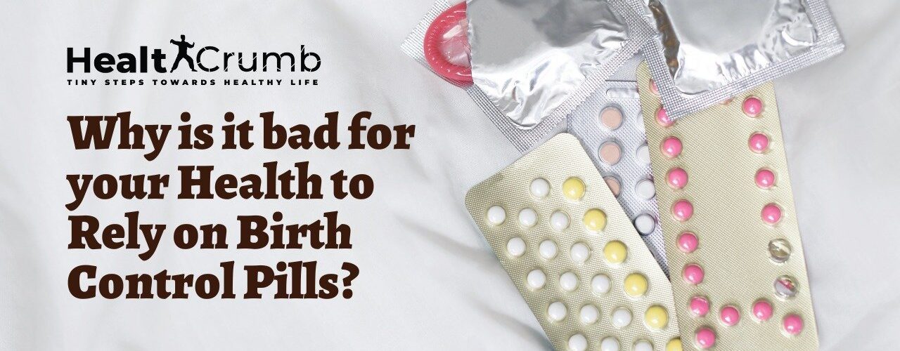 Why is it bad for your Health to Rely on Birth Control Pills?