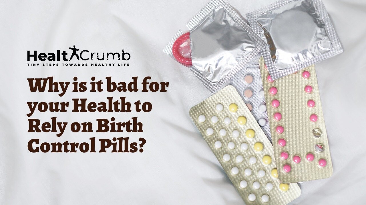 Why is it bad for your Health to Rely on Birth Control Pills?