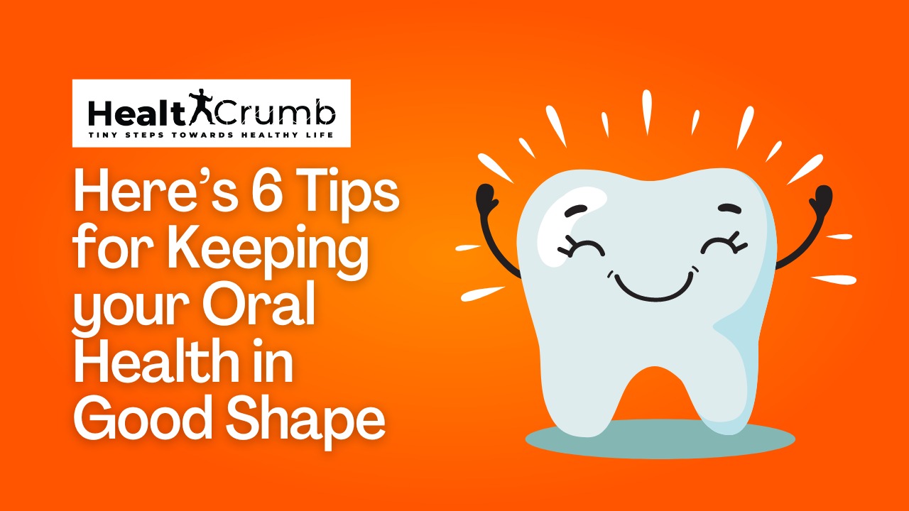 Here's 6 Tips for Keeping your Oral Health in Good Shape
